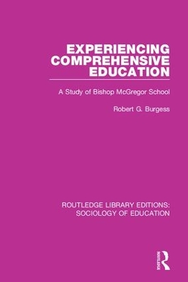 Experiencing Comprehensive Education: A Study of Bishop McGregor School by Robert G Burgess