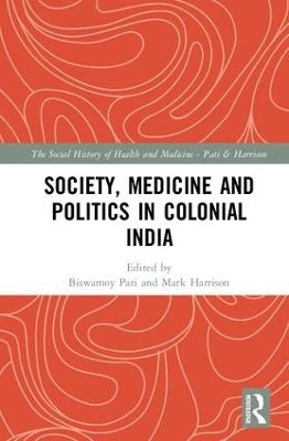 Society, Medicine and Politics in Colonial India by Biswamoy Pati