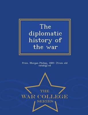The Diplomatic History of the War - War College Series book