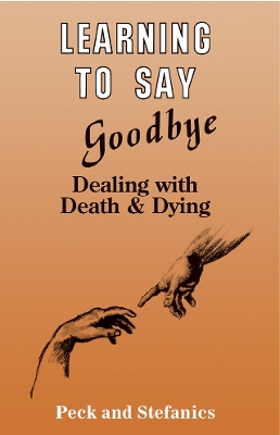 Learning To Say Goodbye: Dealing With Death And Dying by Rosalie Peck