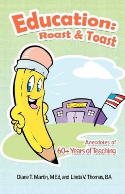 Education: Roast & Toast Anecdotes of 60+ Years of Teaching by Diane T Martin Med