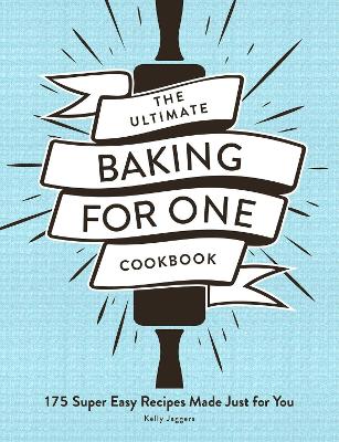 The Ultimate Baking for One Cookbook: 175 Super Easy Recipes Made Just for You book