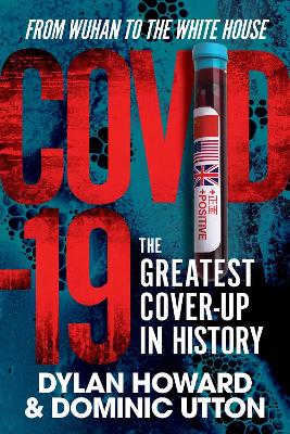COVID-19: The Greatest Cover-Up in History—From Wuhan to the White House by Dylan Howard