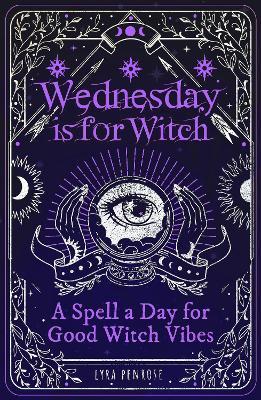 Wednesday is for Witch: A Spell a Day for Good Witch Vibes book