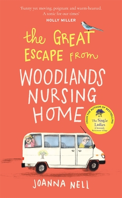 The Great Escape from Woodlands Nursing Home: A totally laugh out loud and uplifting novel of friendship, love and aging disgracefully by Joanna Nell