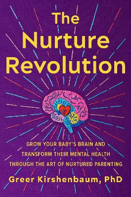 The Nurture Revolution: Grow Your Baby’s Brain and Transform Their Mental Health through the Art of Nurtured Parenting book