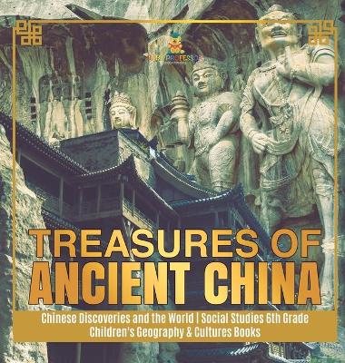 Treasures of Ancient China Chinese Discoveries and the World Social Studies 6th Grade Children's Geography & Cultures Books book