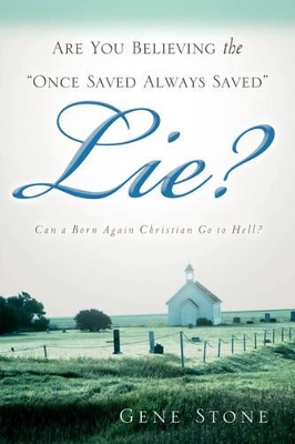 Are You Believing the Once Saved Always Saved Lie? book