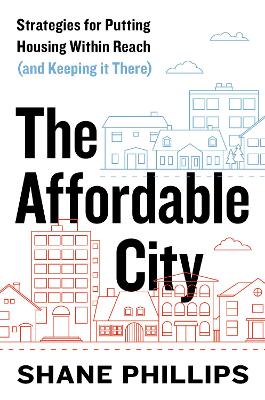 The Affordable City: Strategies for Putting Housing Within Reach (and Keeping It There) book
