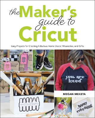 The Maker's Guide to Cricut: Easy Projects for Creating Fabulous Home Decor, Wearables, and Gifts book