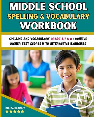 Middle School Spelling and Vocabulary Workbook: Spelling and vocabulary Grade 6,7 & 8: Achieve Higher Test Scores with Interactive Exercises book