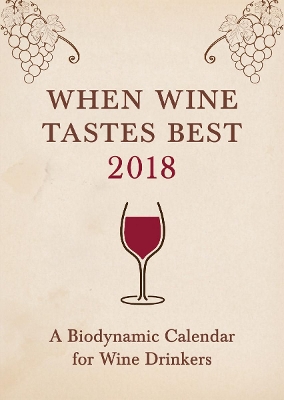 When Wine Tastes Best: A Biodynamic Calendar for Wine Drinkers book