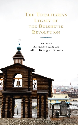 The Totalitarian Legacy of the Bolshevik Revolution by Alexander Riley