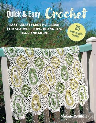 Quick & Easy Crochet: 35 simple projects to make: Fast and Stylish Patterns for Scarves, Tops, Blankets, Bags and More book