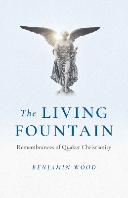 Living Fountain, The: Remembrances of Quaker Christianity book