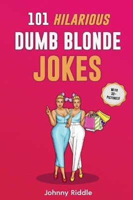 101 Hilarious Dumb Blonde Jokes: Laugh Out Loud With These Funny Blondes Jokes: Even Your Blonde Friend Will LOL! (WITH 30+ PICTURES) by Johnny Riddle