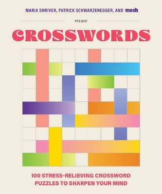 100 Stress-Relieving Crossword Puzzles to Sharpen Your Mind: Presented by Maria Shriver, Patrick Schwarzenegger, and MOSH book