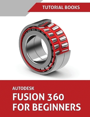 Autodesk Fusion 360 For Beginners: Part Modeling, Assemblies, and Drawings book