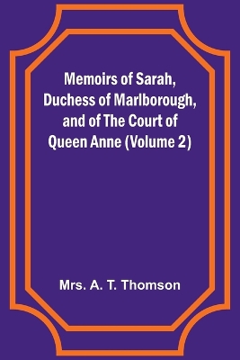 Memoirs of Sarah, Duchess of Marlborough, and of the Court of Queen Anne (Volume 2) book