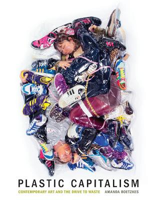 Plastic Capitalism: Contemporary Art and the Drive to Waste book