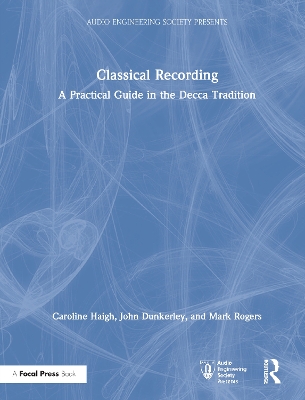 Classical Recording: A Practical Guide in the Decca Tradition by Caroline Haigh