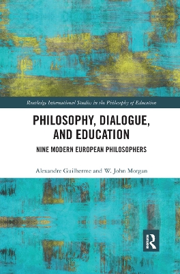 Philosophy, Dialogue, and Education: Nine Modern European Philosophers by Alexandre Guilherme