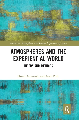 Atmospheres and the Experiential World: Theory and Methods by Shanti Sumartojo