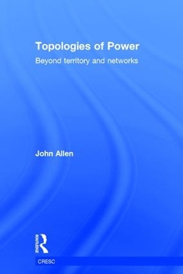 Topologies of Power: Beyond territory and networks by John Allen