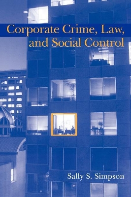 Corporate Crime, Law, and Social Control by Sally S. Simpson