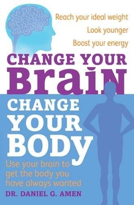 Change Your Brain, Change Your Body by Dr Daniel G. Amen