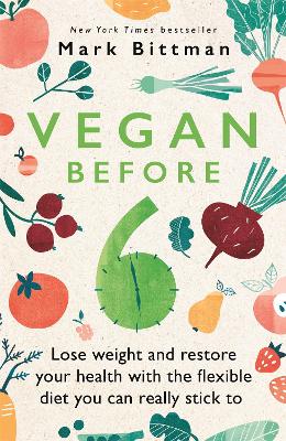 Vegan Before 6: lose weight and restore your health with the flexible diet you can really stick to book