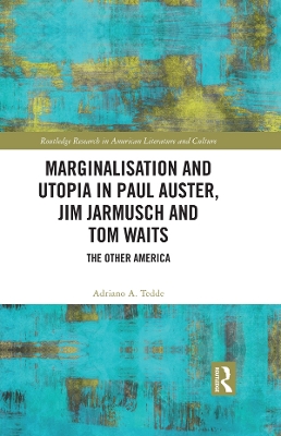 Marginalisation and Utopia in Paul Auster, Jim Jarmusch and Tom Waits: The Other America by Adriano Tedde
