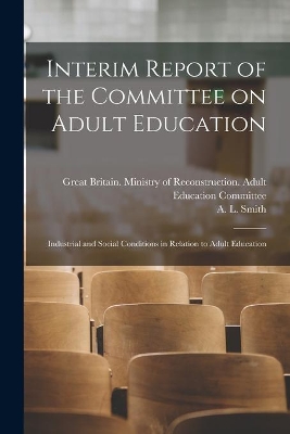 Interim Report of the Committee on Adult Education: Industrial and Social Conditions in Relation to Adult Education book