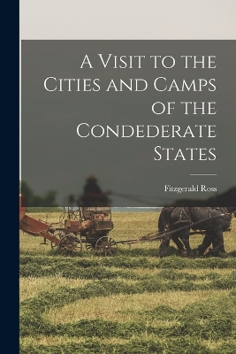 A Visit to the Cities and Camps of the Condederate States by Fitzgerald Ross