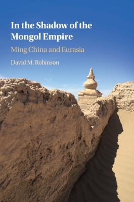 In the Shadow of the Mongol Empire: Ming China and Eurasia by David M. Robinson