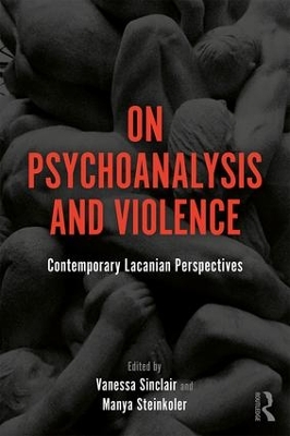 On Psychoanalysis and Violence: Contemporary Lacanian Perspectives by Vanessa Sinclair