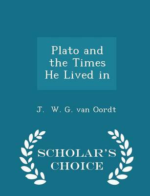 Plato and the Times He Lived in - Scholar's Choice Edition by J. W. G. Van Oordt