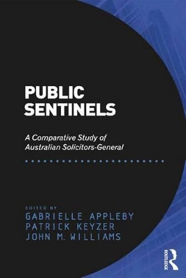 Public Sentinels: A Comparative Study of Australian Solicitors-General by Patrick Keyzer