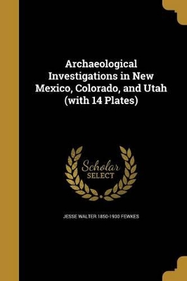Archaeological Investigations in New Mexico, Colorado, and Utah (with 14 Plates) book