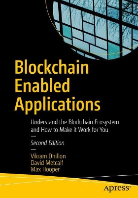 Blockchain Enabled Applications: Understand the Blockchain Ecosystem and How to Make it Work for You by Vikram Dhillon
