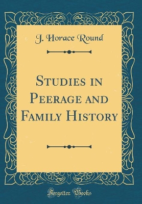 Studies in Peerage and Family History (Classic Reprint) book