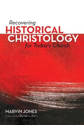 Recovering Historical Christology for Today's Church by Marvin Jones
