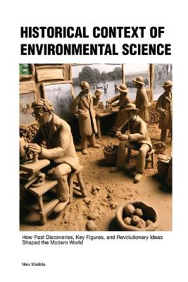 Historical Context of Environmental Science: How Past Discoveries, Key Figures, and Revolutionary Ideas Shaped the Modern World book