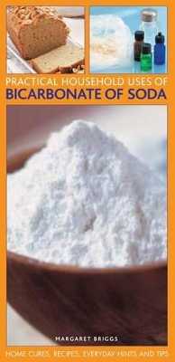 Practical Household Uses of Bicarbonate of Soda: Home Cures, Recipes, Everyday Hints and Tips book
