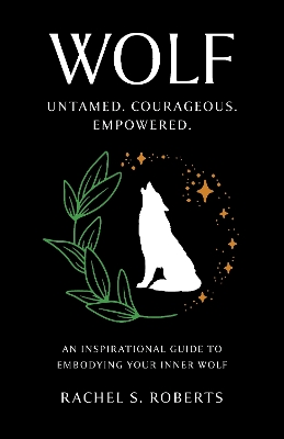 Wolf: Untamed. Courageous. Empowered. An Inspirational Guide to Embodying Your Inner Wolf book