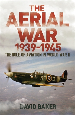 The Aerial War: 1939–45: The Role of Aviation in World War II by Dr David Baker