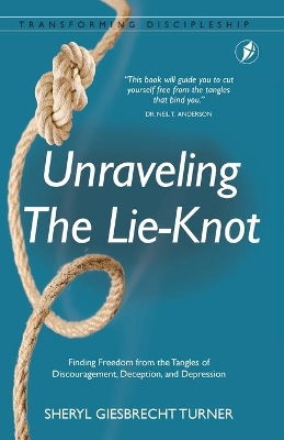 Unraveling The Lie-Knot: Finding Freedom From the Tangles of Discouragement, Deception, and Depression. book