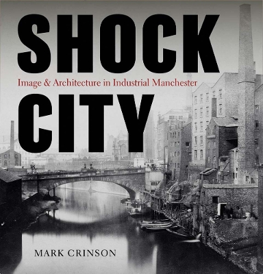 Shock City: Image and Architecture in Industrial Manchester book