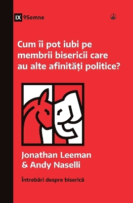 Cum îi pot iubi pe membrii bisericii care au alte afinități politice? (How Can I Love Church Members with Different Politics?) (Romanian) by Jonathan Leeman