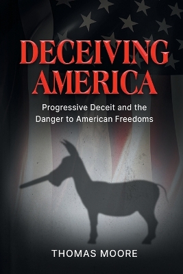 Deceiving America: Progressive Deceit and the Danger to American Freedoms book